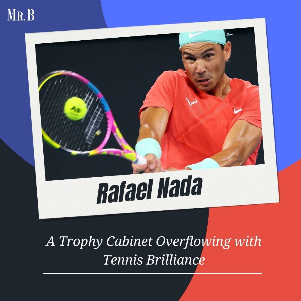 Rafael Nadal: A Trophy Cabinet Overflowing with Tennis Brilliance | Mr. Business Magazine